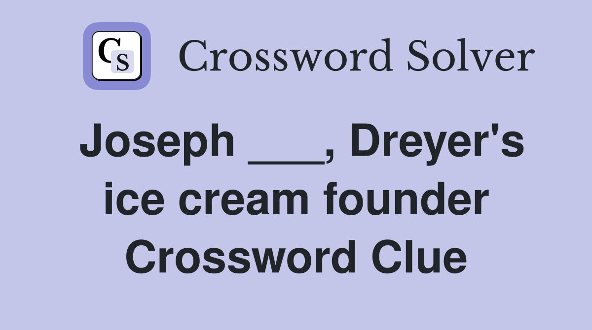 Joseph ___, Dreyer's ice cream founder Crossword Clue