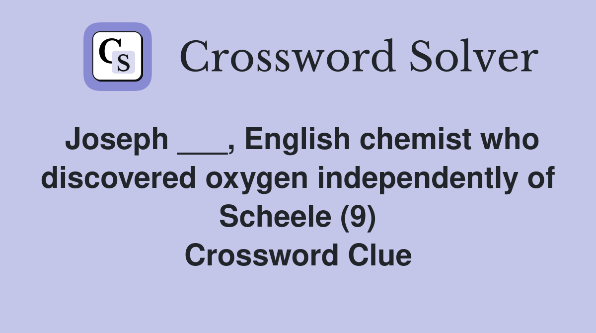 Joseph ___, English chemist who discovered oxygen independently of Scheele (9) Crossword Clue