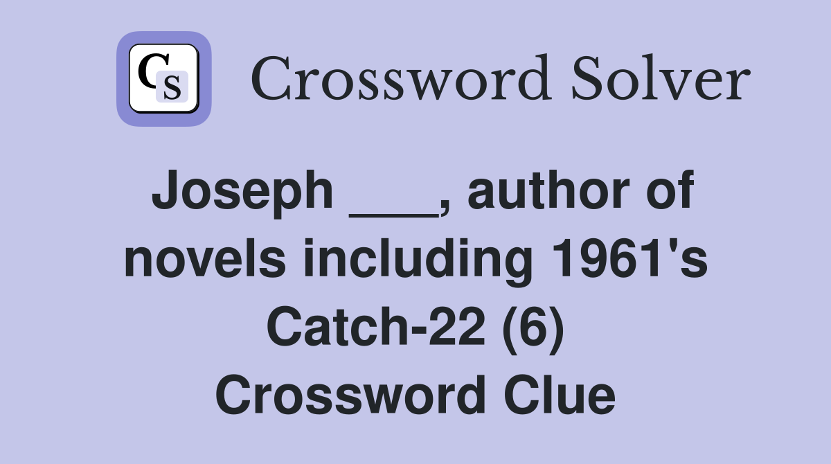 Joseph ___, author of novels including 1961's Catch-22 (6) Crossword Clue