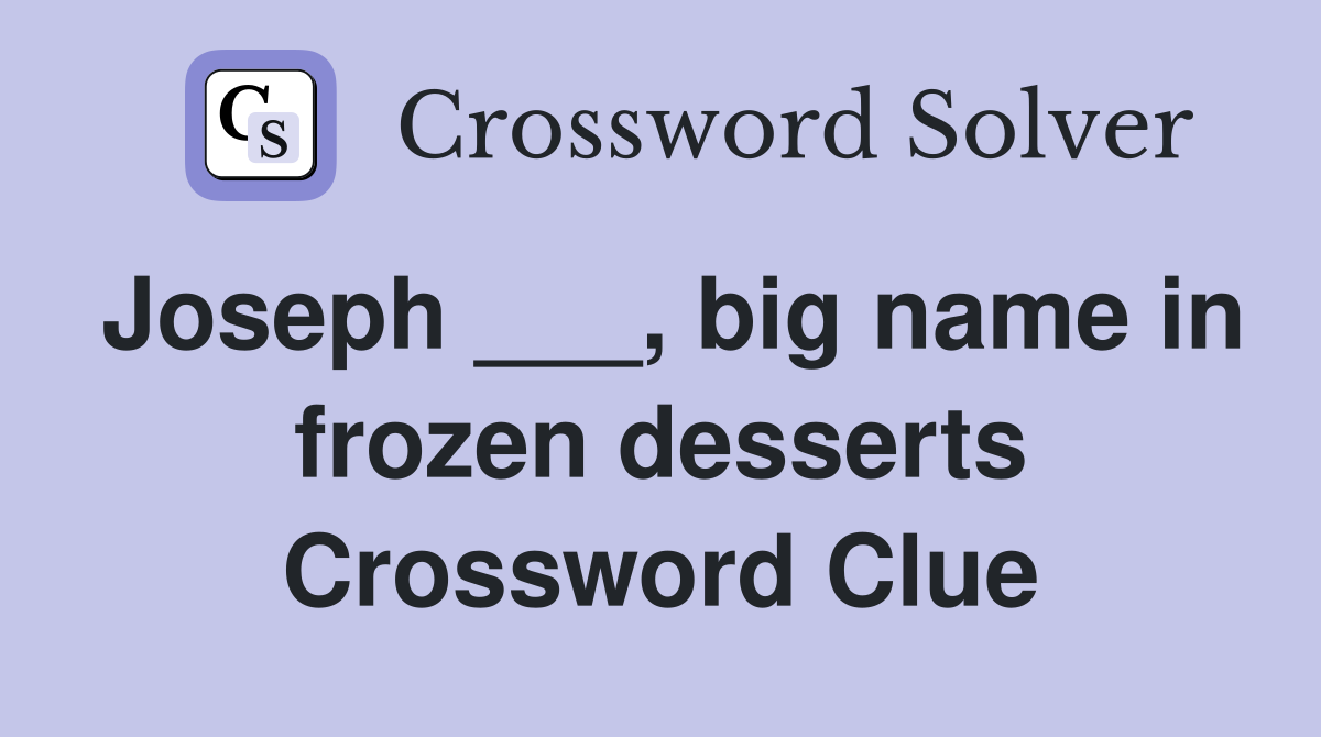 Joseph ___, big name in frozen desserts Crossword Clue