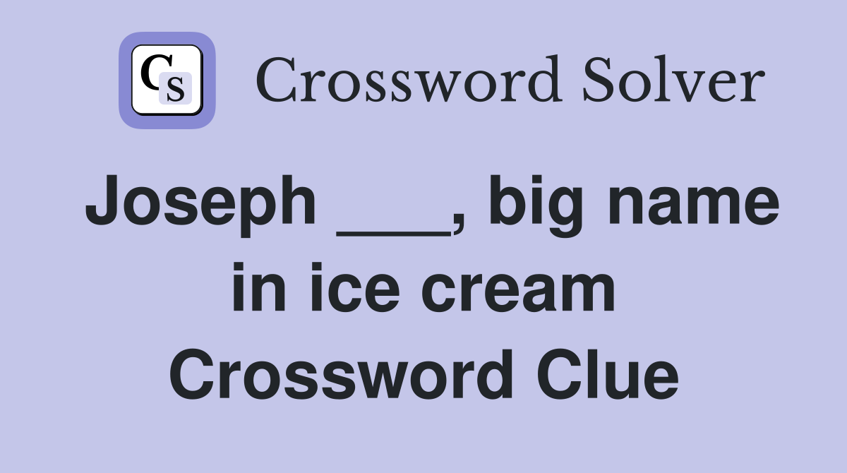 Joseph ___, big name in ice cream Crossword Clue