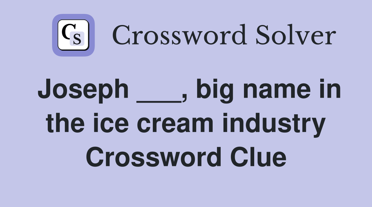 Joseph ___, big name in the ice cream industry Crossword Clue