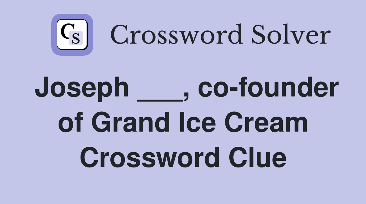 Joseph ___, co-founder of Grand Ice Cream Crossword Clue