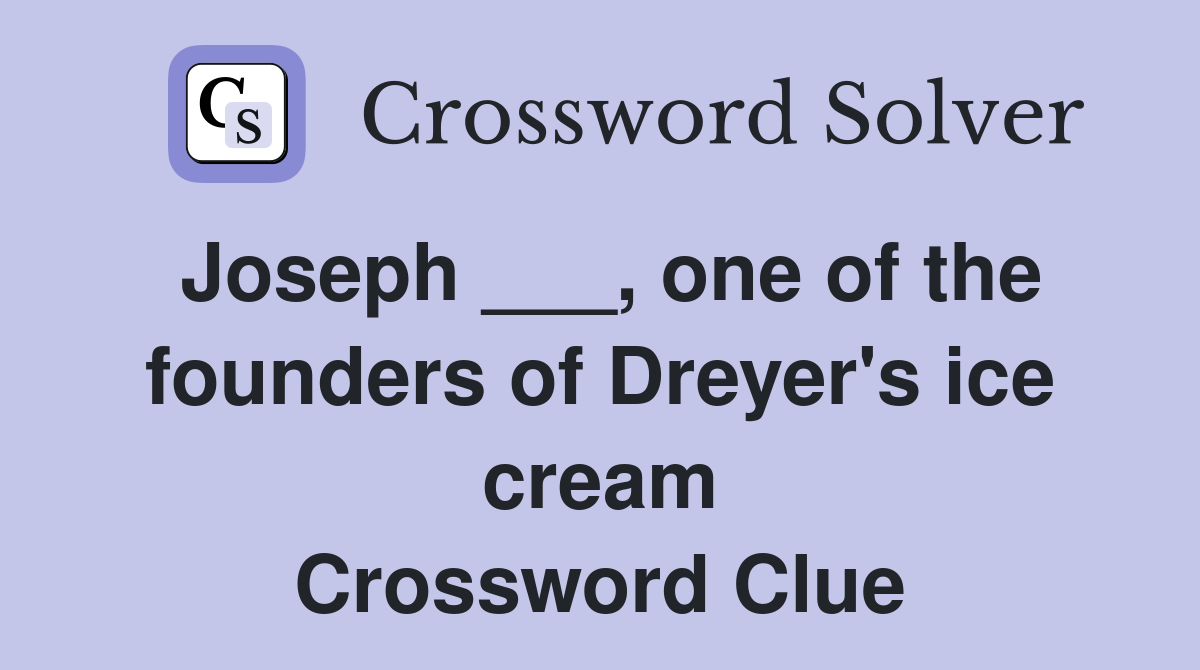 Joseph ___, one of the founders of Dreyer's ice cream Crossword Clue