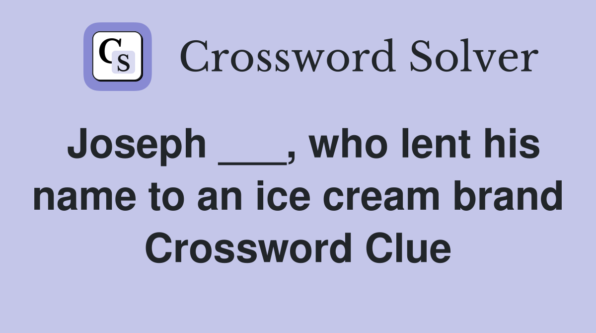 Joseph ___, who lent his name to an ice cream brand Crossword Clue