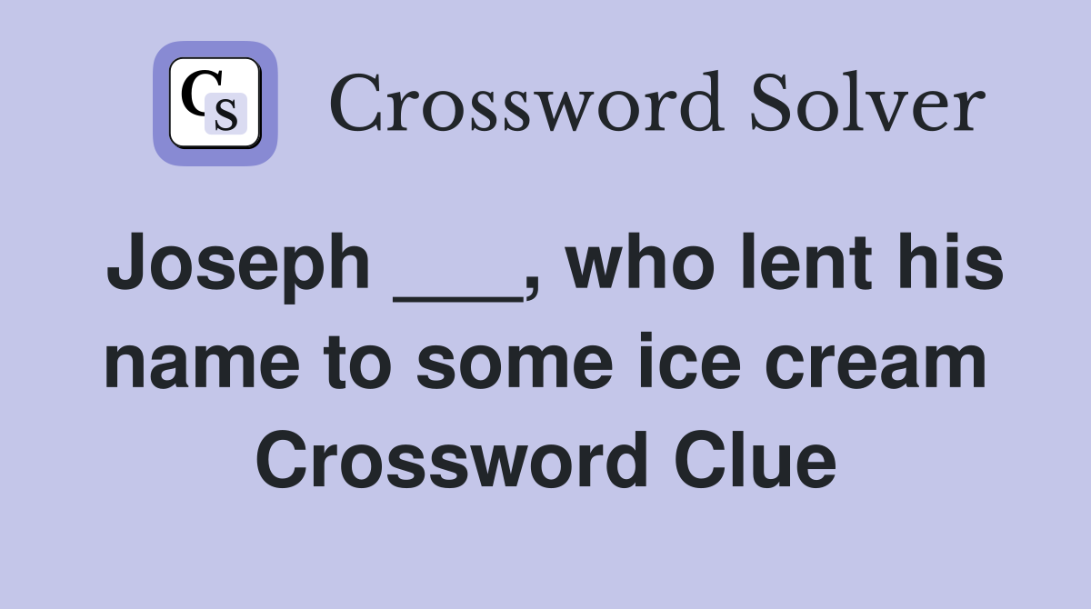 Joseph ___, who lent his name to some ice cream Crossword Clue