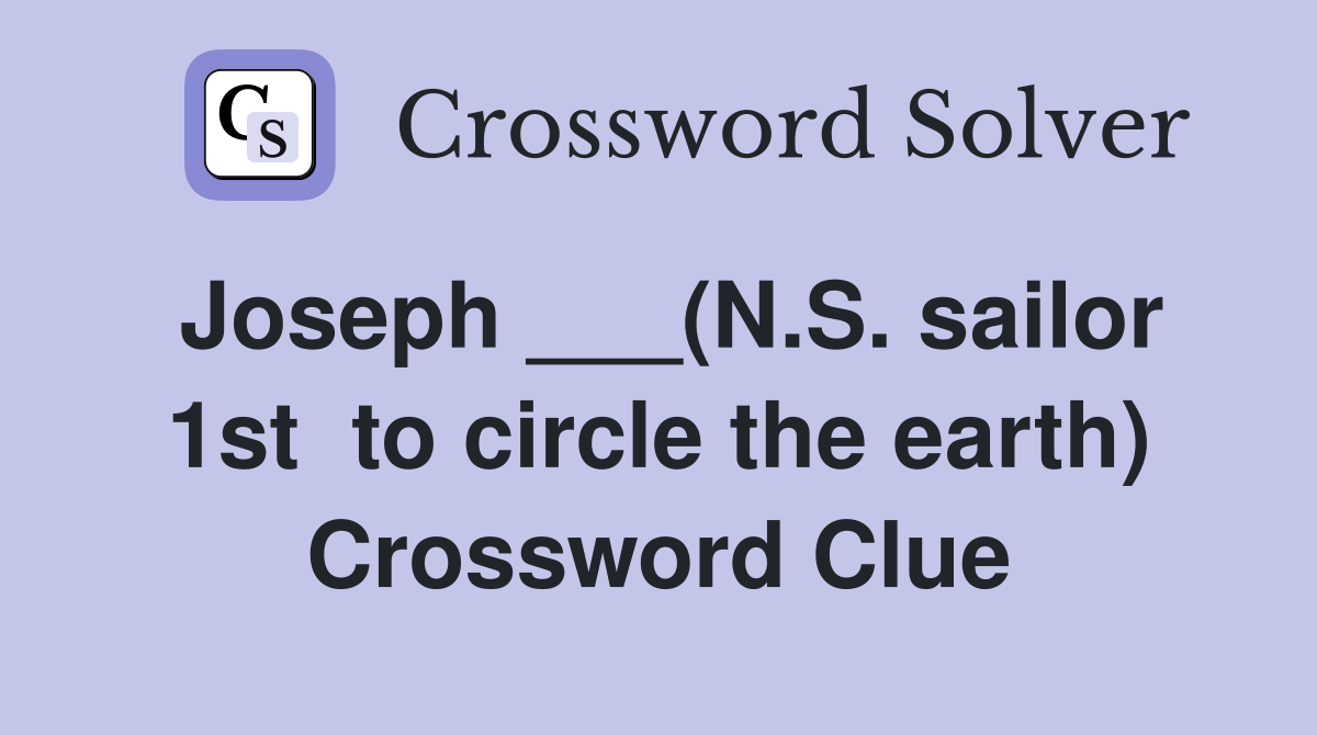Joseph ___(N.S. sailor 1st  to circle the earth) Crossword Clue