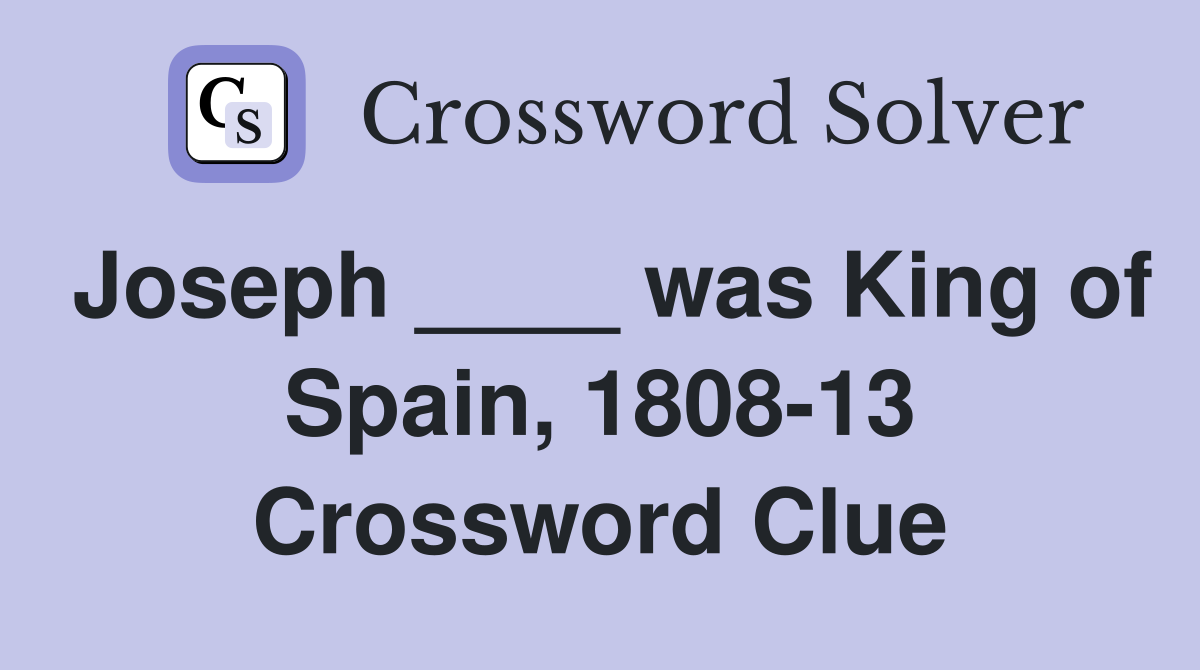 Joseph ____ was King of Spain, 1808-13 Crossword Clue
