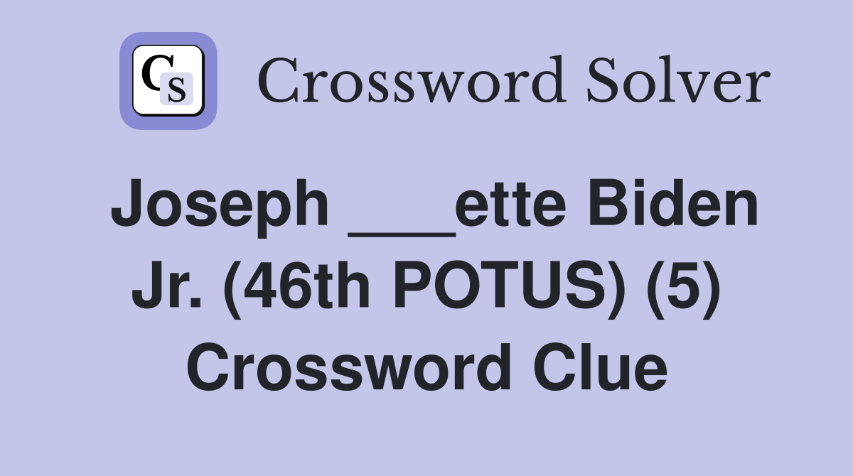 Joseph ___ette Biden Jr. (46th POTUS) (5) Crossword Clue