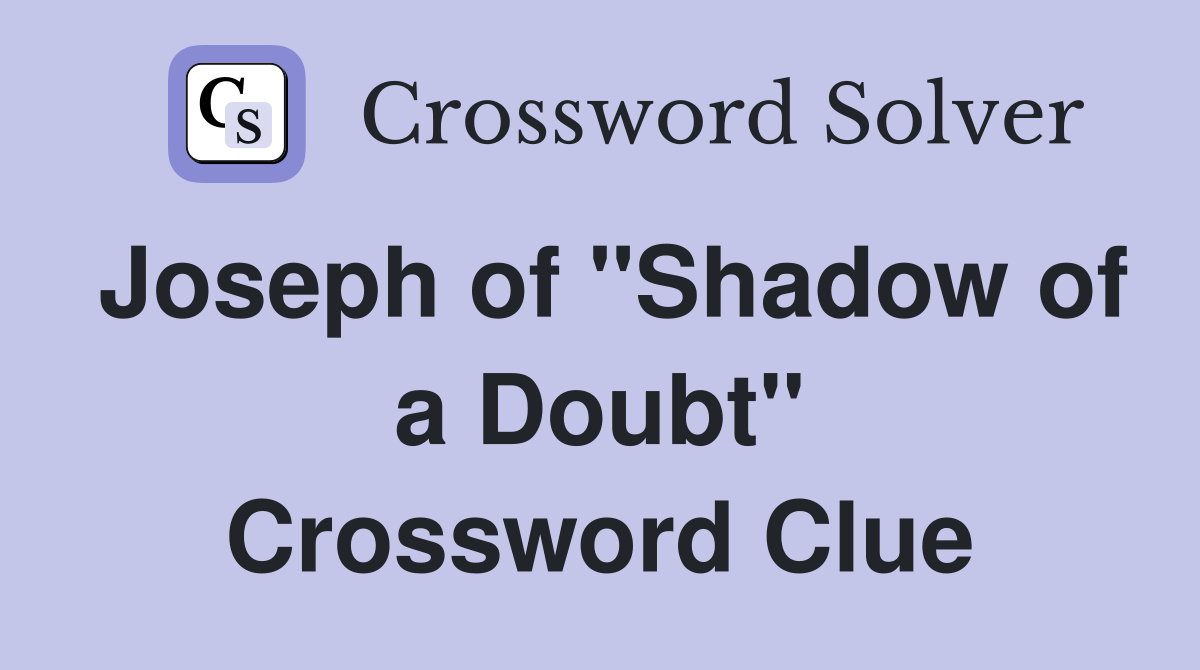 Joseph of "Shadow of a Doubt" Crossword Clue