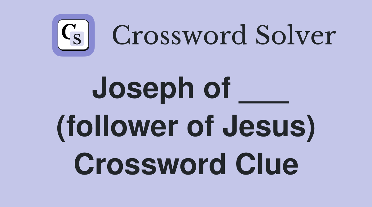 Joseph of ___ (follower of Jesus) Crossword Clue