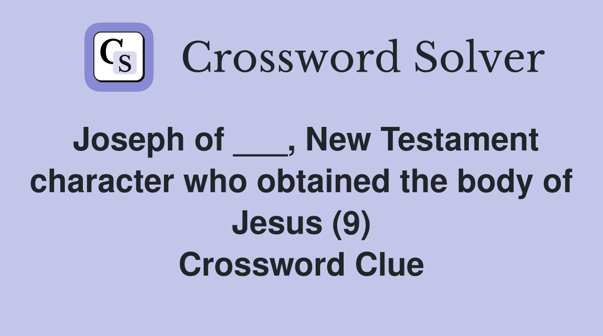 Joseph of ___, New Testament character who obtained the body of Jesus (9) Crossword Clue