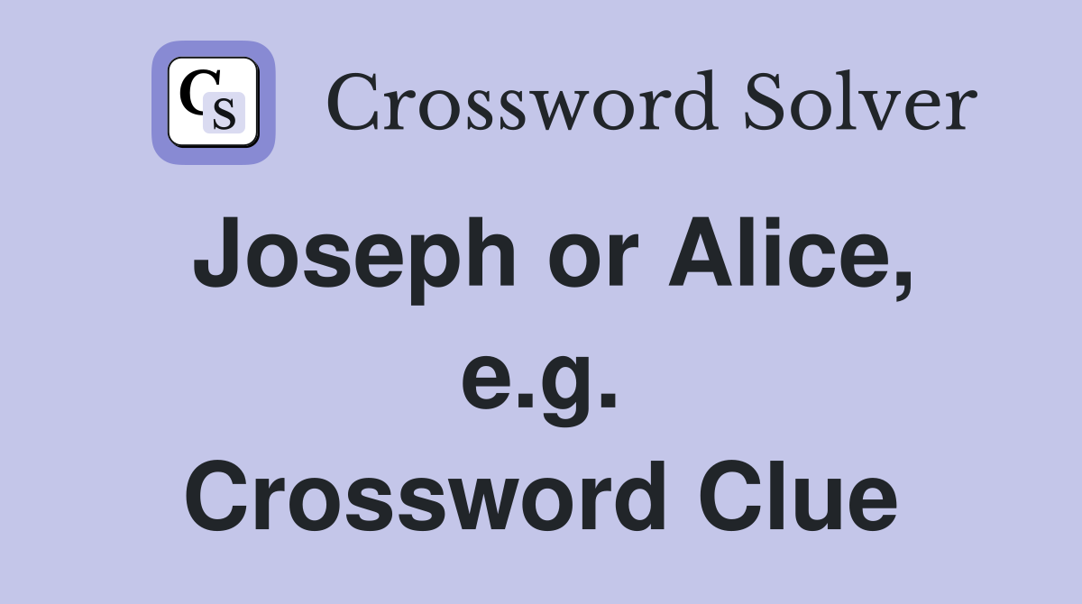Joseph or Alice, e.g. Crossword Clue