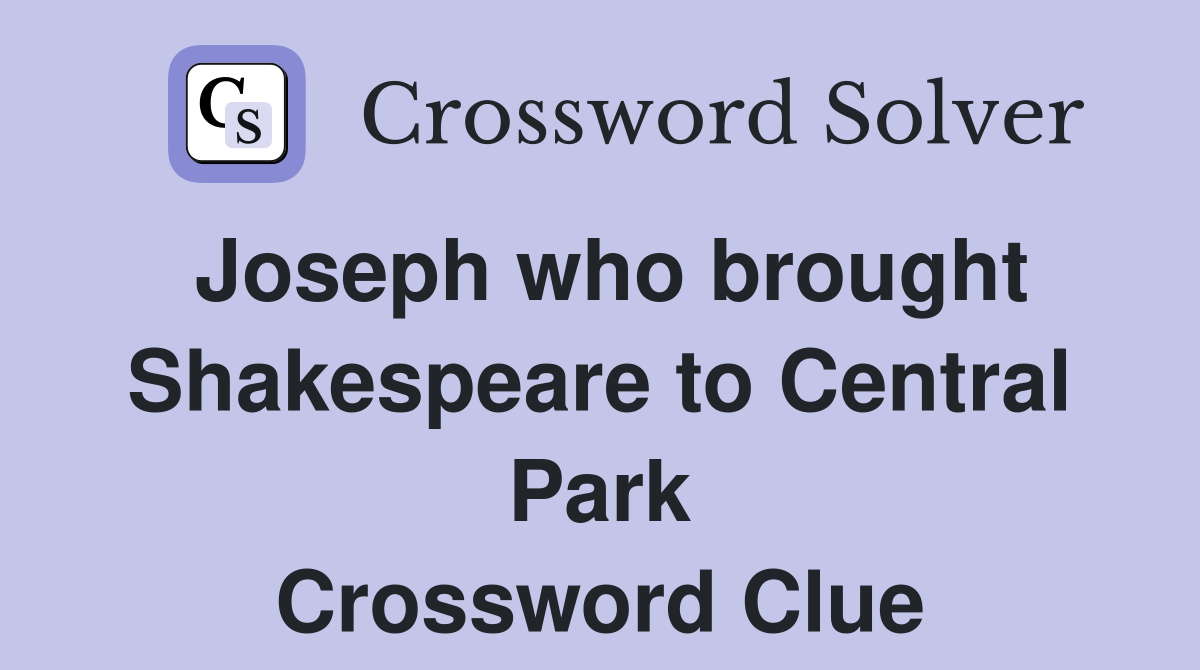 Joseph who brought Shakespeare to Central Park Crossword Clue
