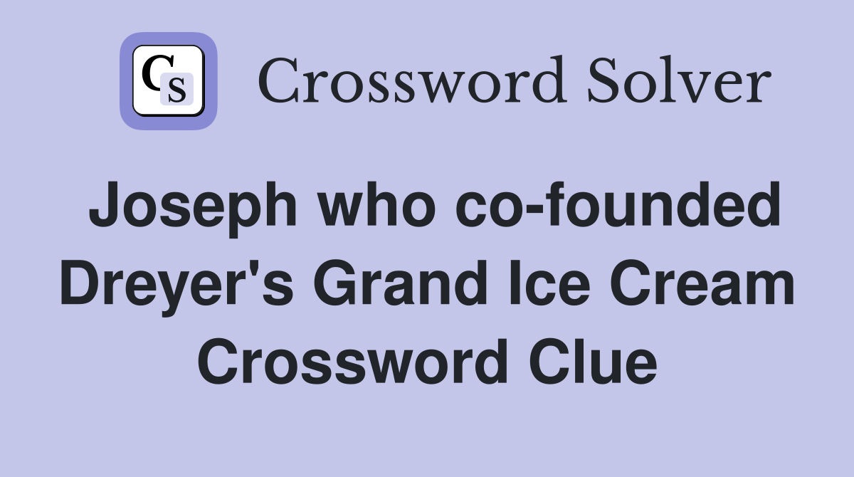 Joseph who co-founded Dreyer's Grand Ice Cream Crossword Clue
