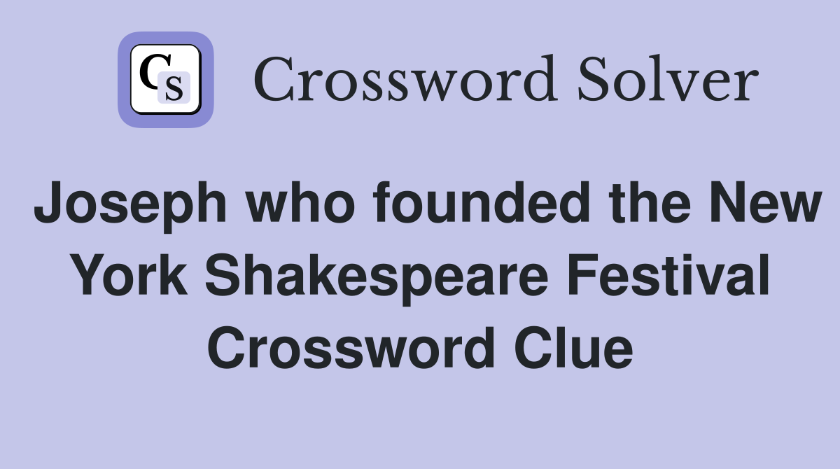 Joseph who founded the New York Shakespeare Festival Crossword Clue