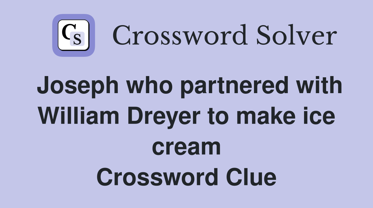 Joseph who partnered with William Dreyer to make ice cream Crossword Clue