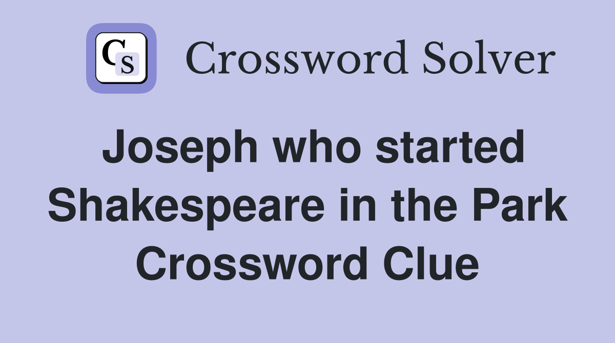 Joseph who started Shakespeare in the Park Crossword Clue