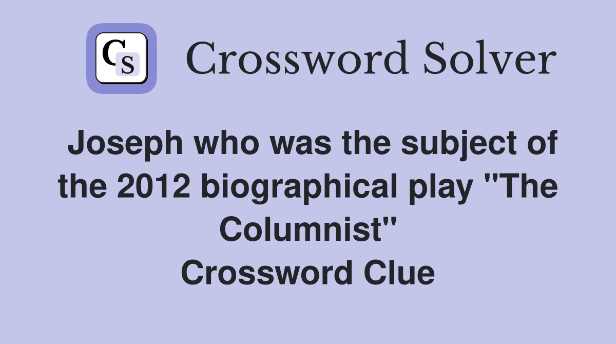 Joseph who was the subject of the 2012 biographical play "The Columnist" Crossword Clue