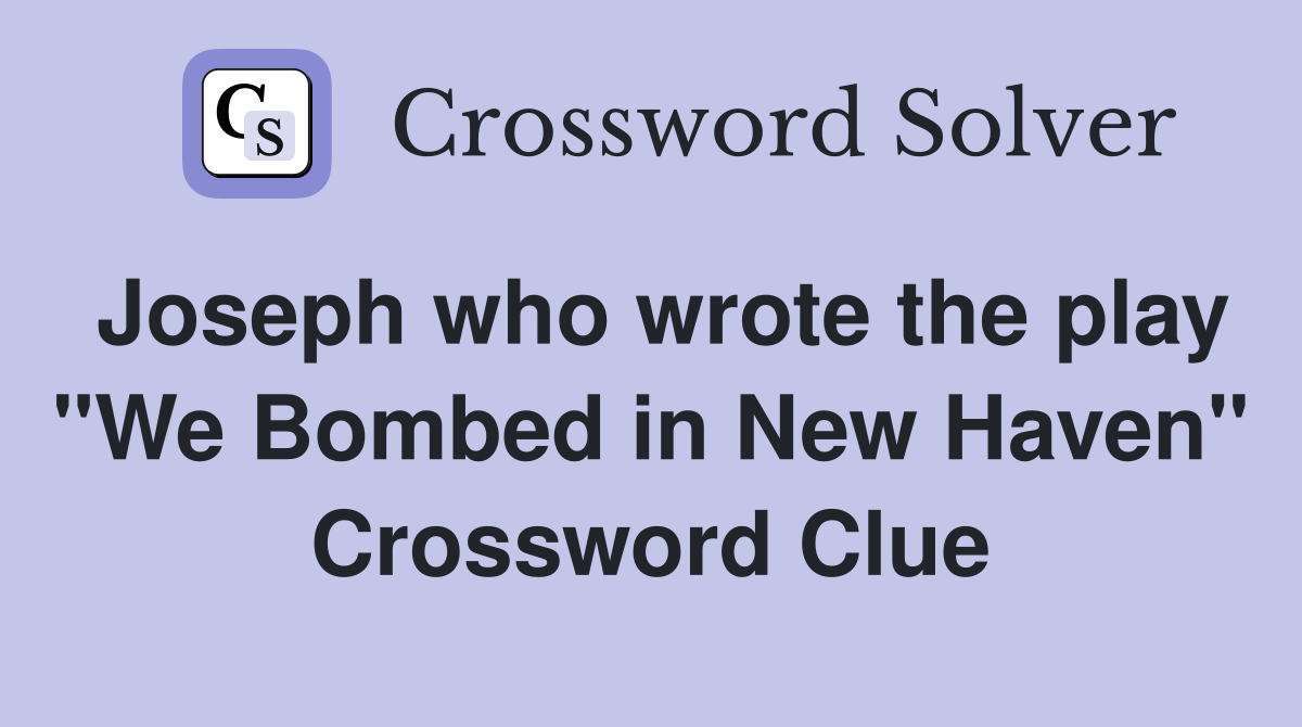 Joseph who wrote the play "We Bombed in New Haven" Crossword Clue