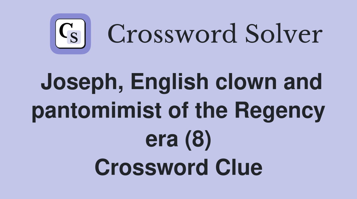 Joseph, English clown and pantomimist of the Regency era (8) Crossword Clue