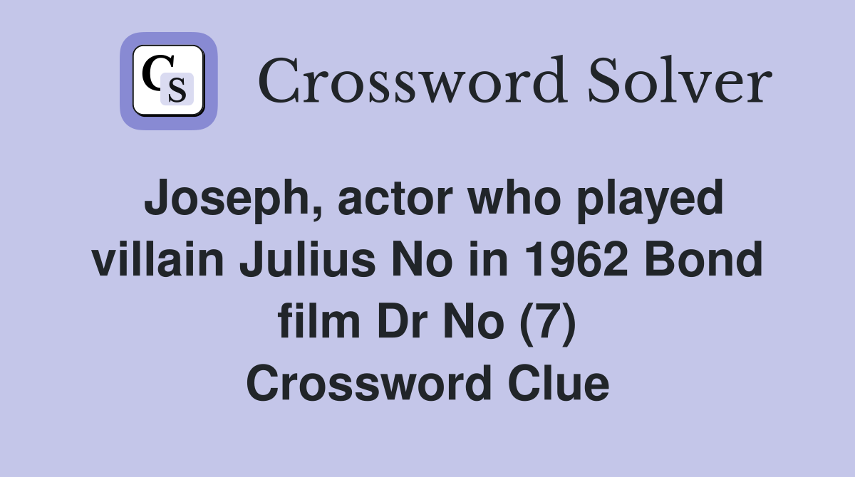 Joseph, actor who played villain Julius No in 1962 Bond film Dr No (7) Crossword Clue