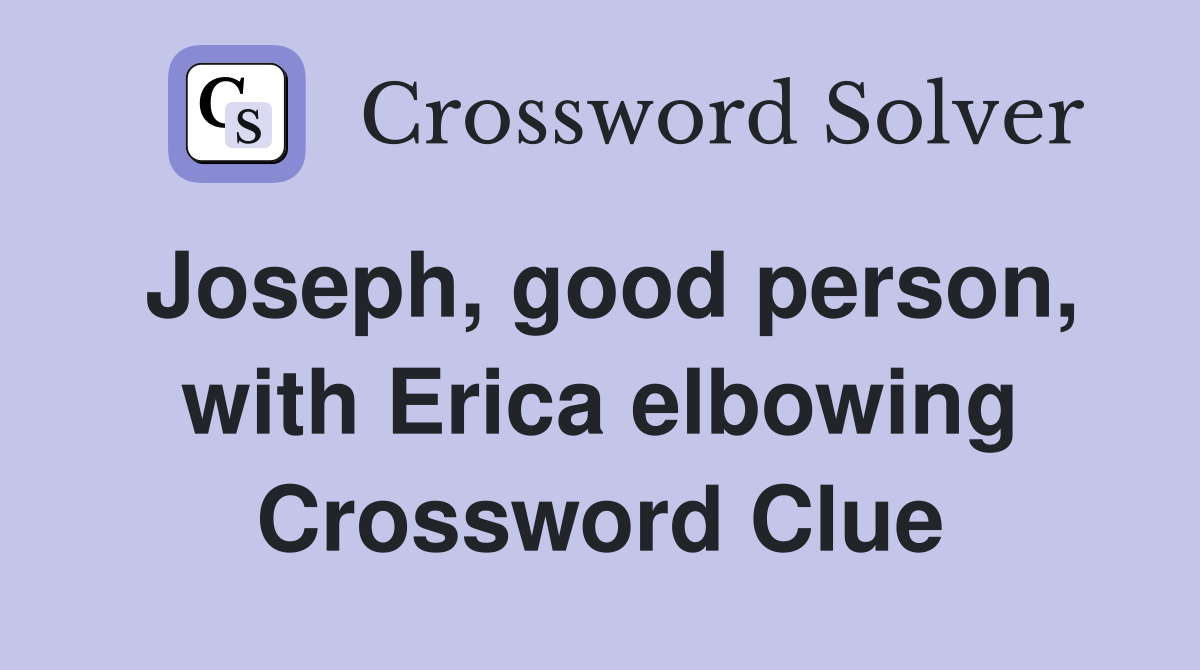 Joseph, good person, with Erica elbowing Crossword Clue