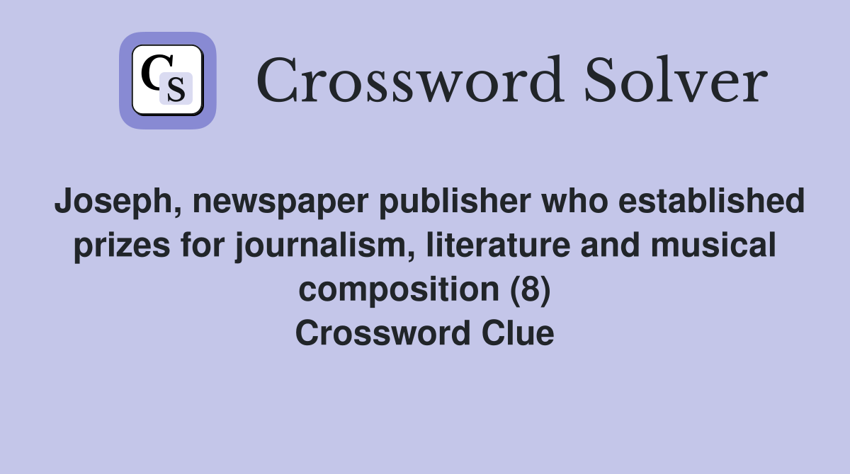 Joseph, newspaper publisher who established prizes for journalism, literature and musical composition (8) Crossword Clue