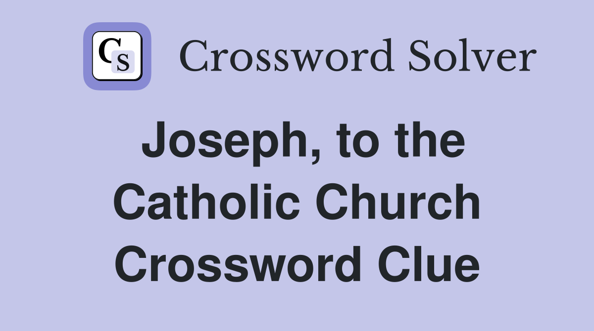 Joseph, to the Catholic Church Crossword Clue