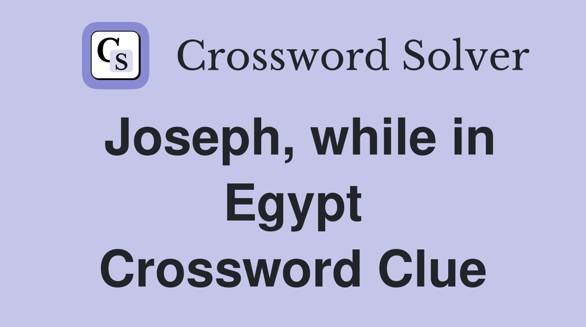Joseph, while in Egypt Crossword Clue