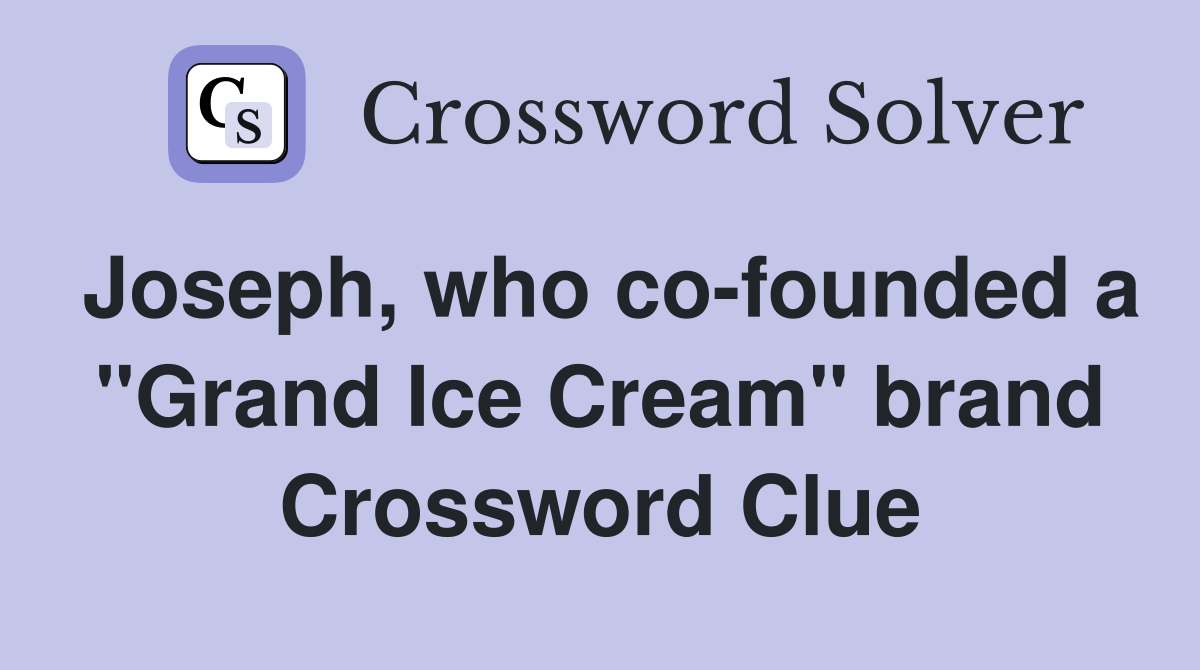 Joseph, who co-founded a "Grand Ice Cream" brand Crossword Clue