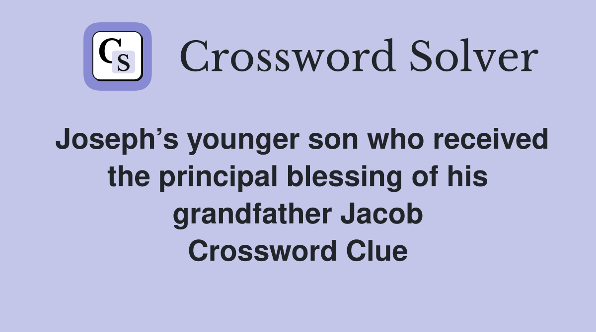 Joseph’s younger son who received the principal blessing of his grandfather Jacob Crossword Clue