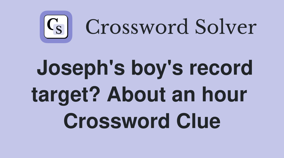 Joseph's boy's record target? About an hour  Crossword Clue