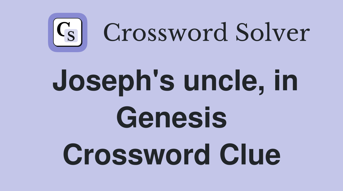 Joseph's uncle, in Genesis Crossword Clue