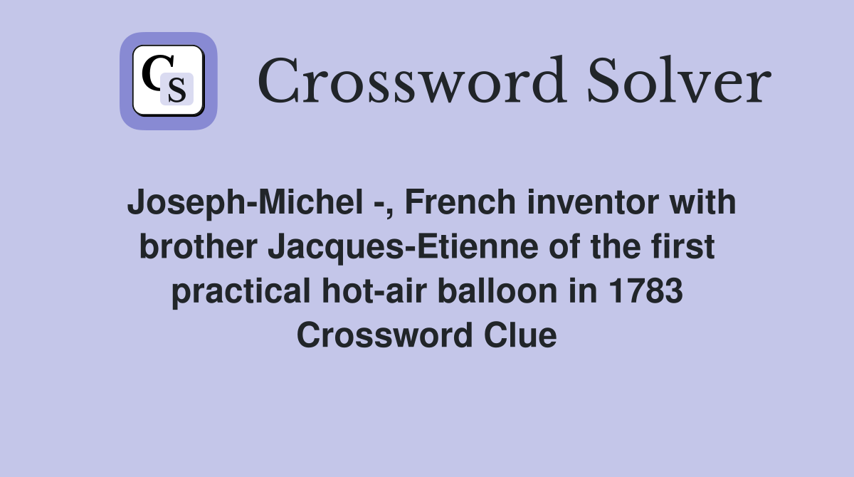 Joseph-Michel -, French inventor with brother Jacques-Etienne of the first practical hot-air balloon in 1783 Crossword Clue