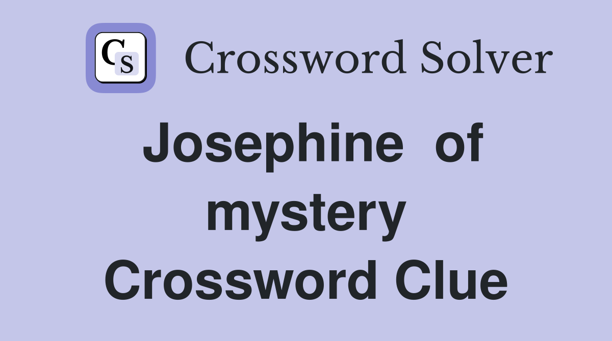 Josephine  of mystery Crossword Clue