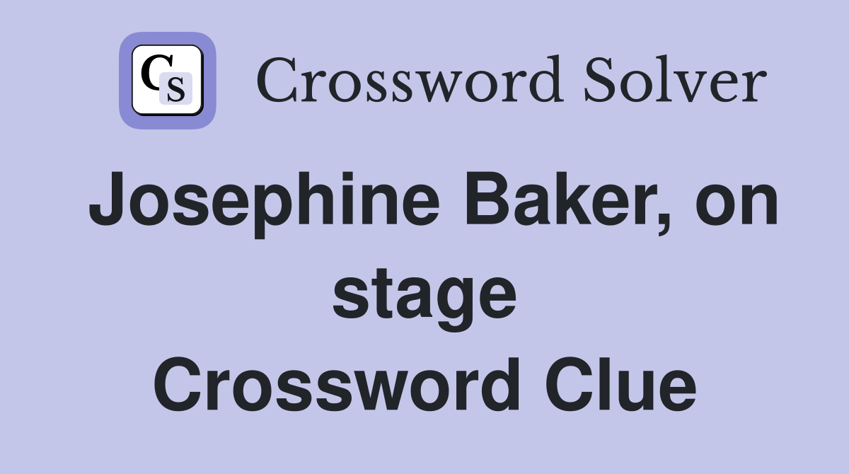 Josephine Baker, on stage Crossword Clue