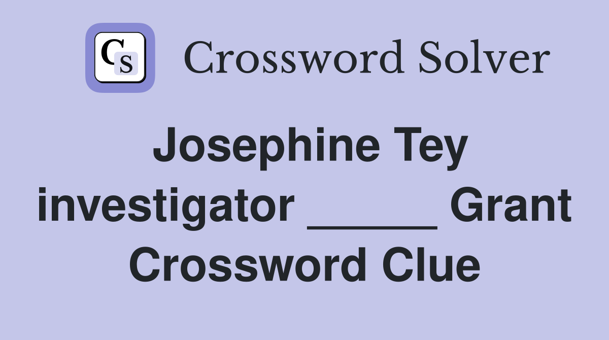 Josephine Tey investigator _____ Grant Crossword Clue