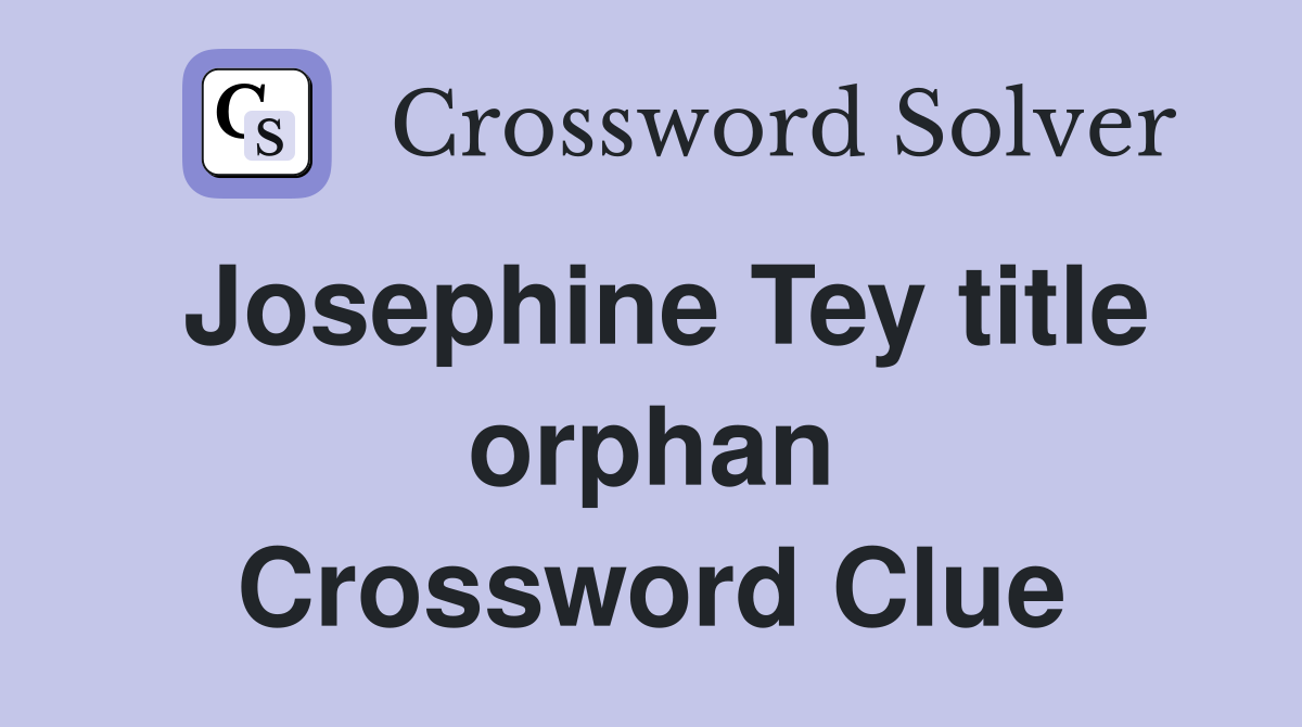 Josephine Tey title orphan Crossword Clue