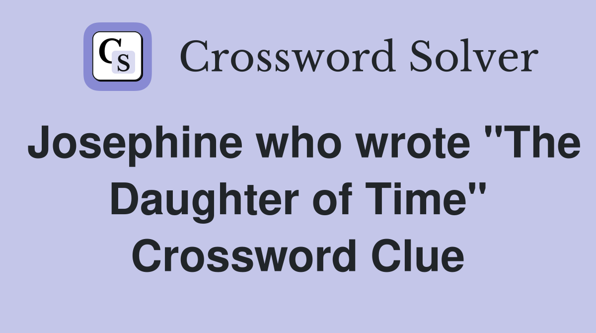 Josephine who wrote "The Daughter of Time" Crossword Clue