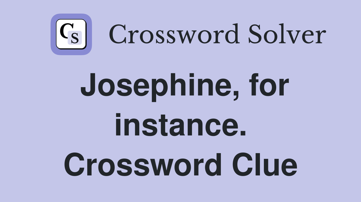 Josephine, for instance. Crossword Clue