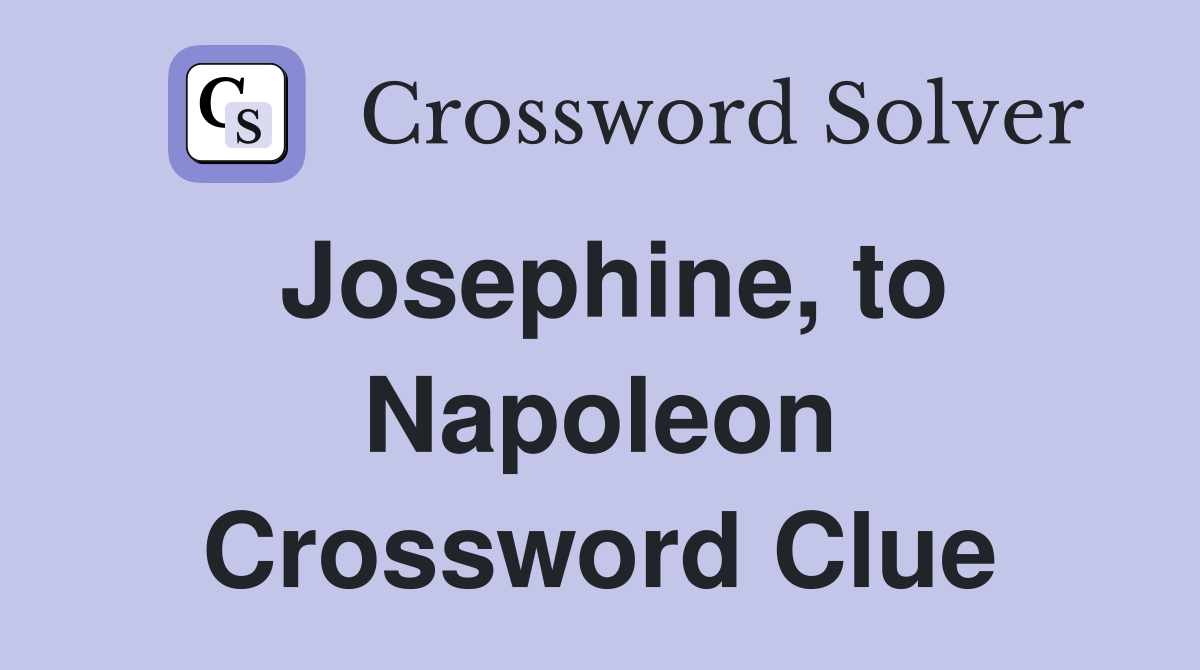 Josephine, to Napoleon Crossword Clue