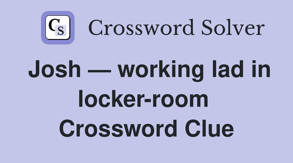 Josh — working lad in locker-room  Crossword Clue