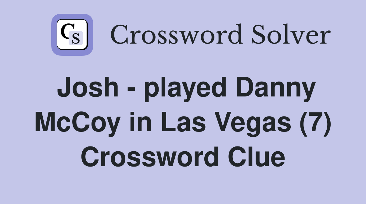 Josh - played Danny McCoy in Las Vegas (7) Crossword Clue