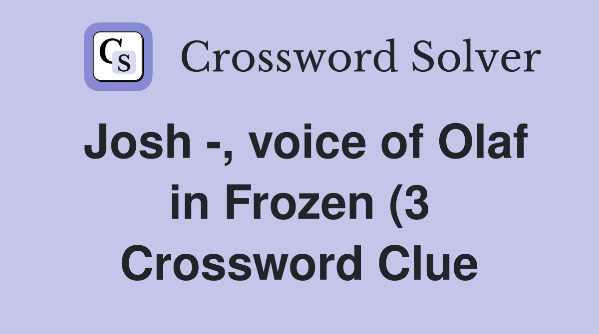 Josh voice of Olaf in Frozen (3) Crossword Clue Answers Josh voice of Olaf in Frozen (3) Crossword Clue Answers