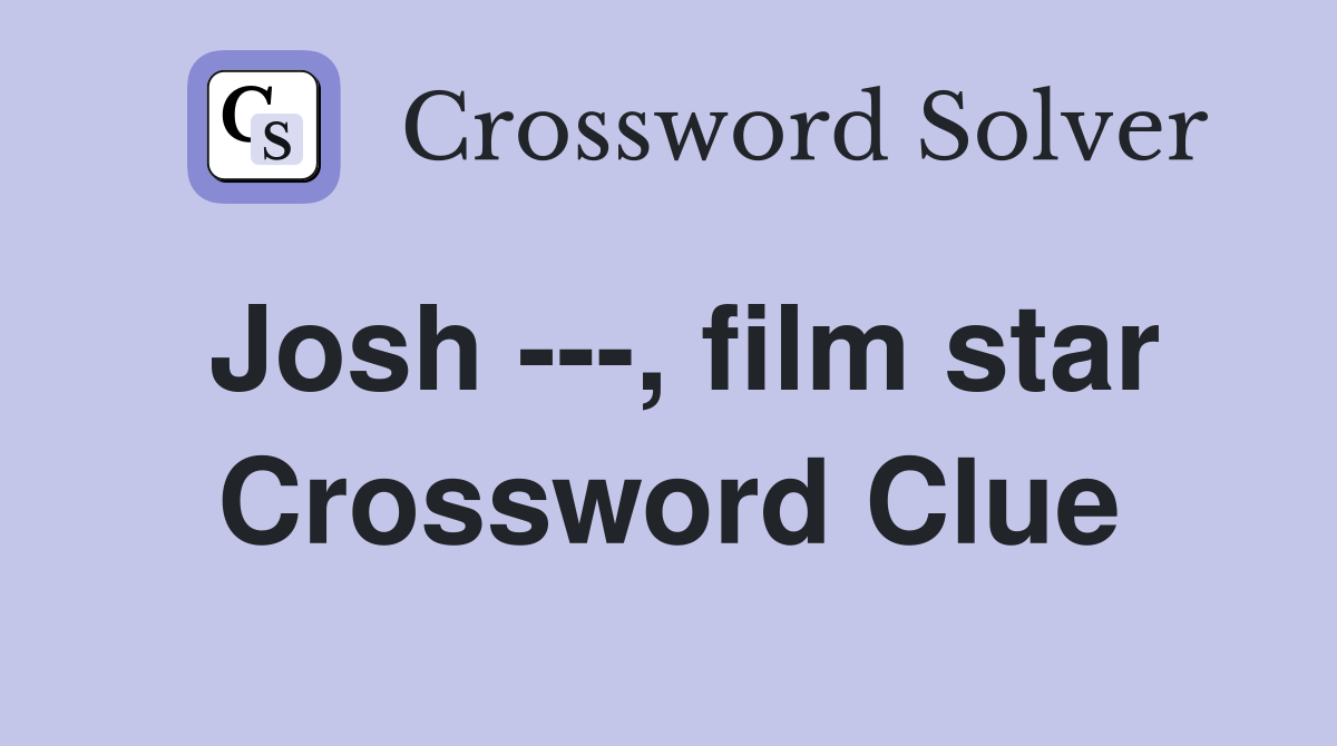 Josh ---, film star Crossword Clue