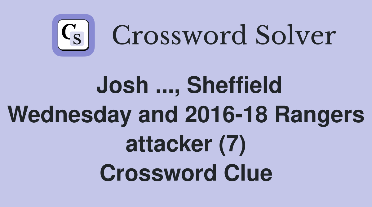 Josh ..., Sheffield Wednesday and 2016-18 Rangers attacker (7) Crossword Clue