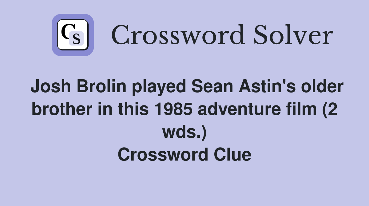 Josh Brolin played Sean Astin's older brother in this 1985 adventure film (2 wds.) Crossword Clue
