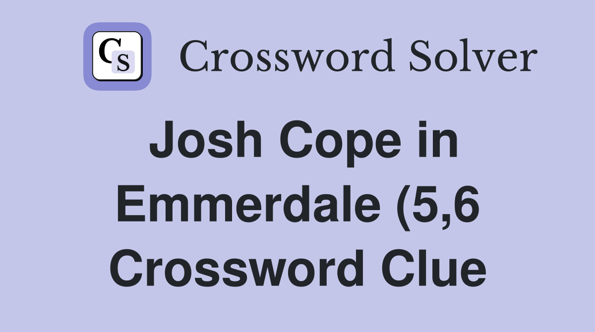 Josh Cope in Emmerdale (5 6) Crossword Clue Answers Crossword Solver Josh Cope in Emmerdale (5 6) Crossword Clue Answers Crossword Solver