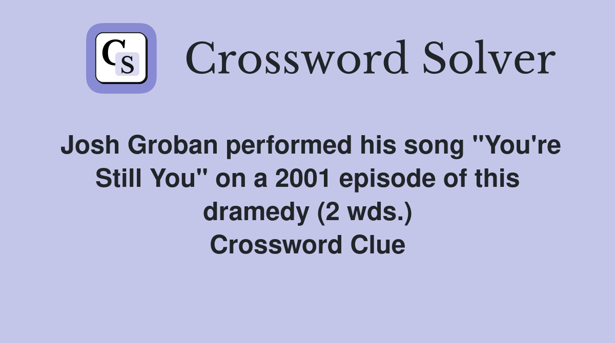 Josh Groban performed his song "You're Still You" on a 2001 episode of this dramedy (2 wds.) Crossword Clue